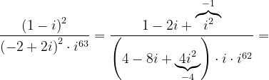 \dpi{120} \frac{\left ( 1-i \right )^{2}}{\left ( -2+2i \right )^{2}\cdot i^{63}}=\frac{1-2i+\overset{-1}{\overbrace{i^{2}}}}{\left ( 4-8i+\underset{-4}{\underbrace{4i^{2}}} \right )\cdot i\cdot i^{62}}=